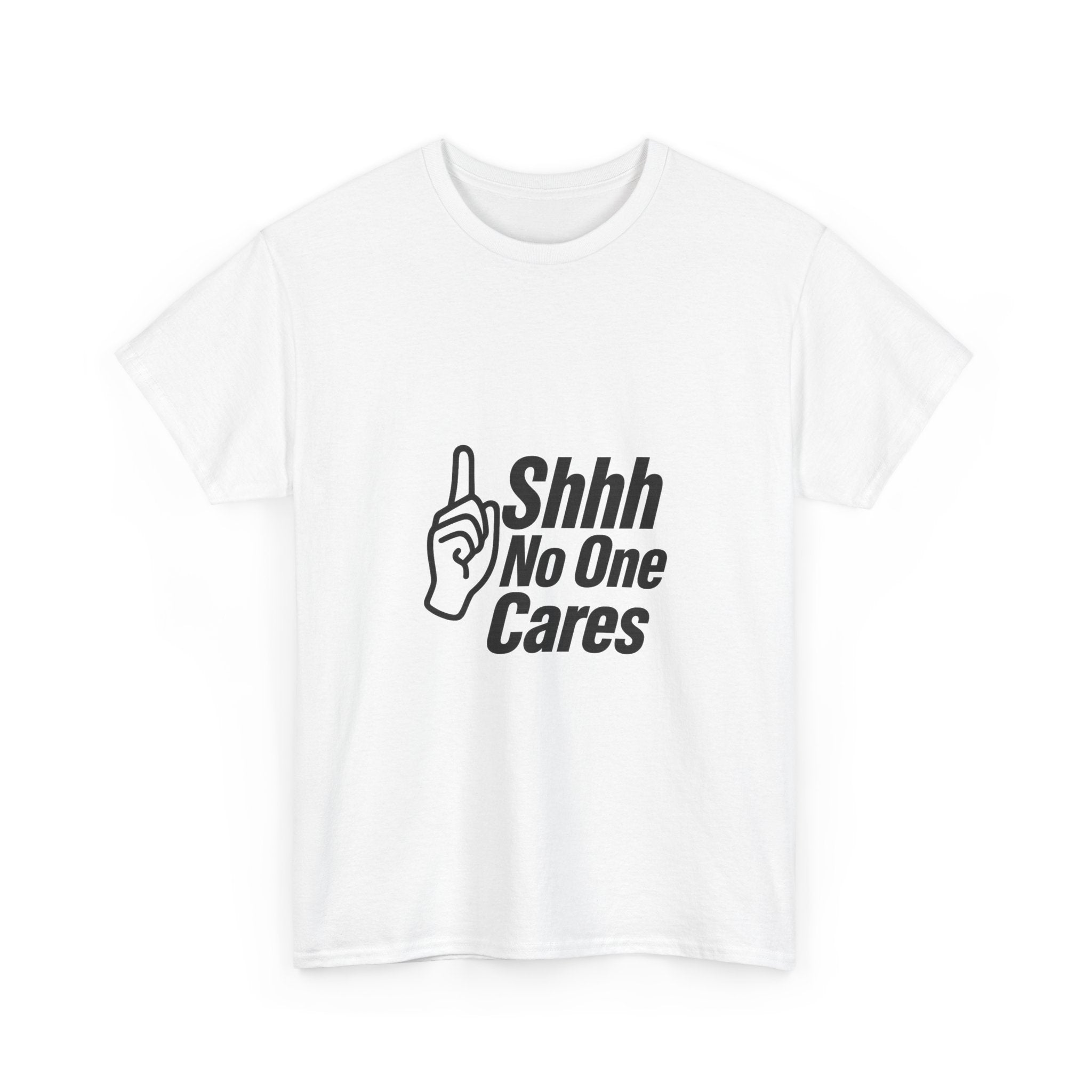 Shhh No One Cares Sarcastic T-Shirt | Unique Gift | Graphic Tee