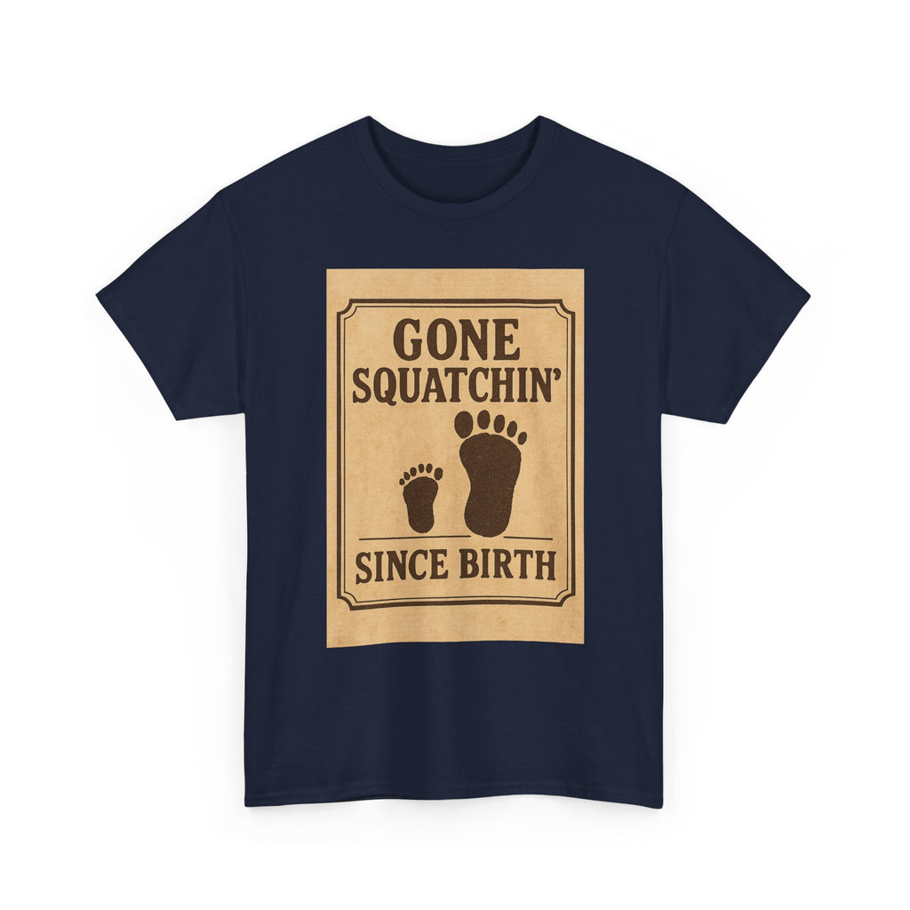 Gone Squatchin Since Birth T-Shirt | Unique Gift | Graphic Tee