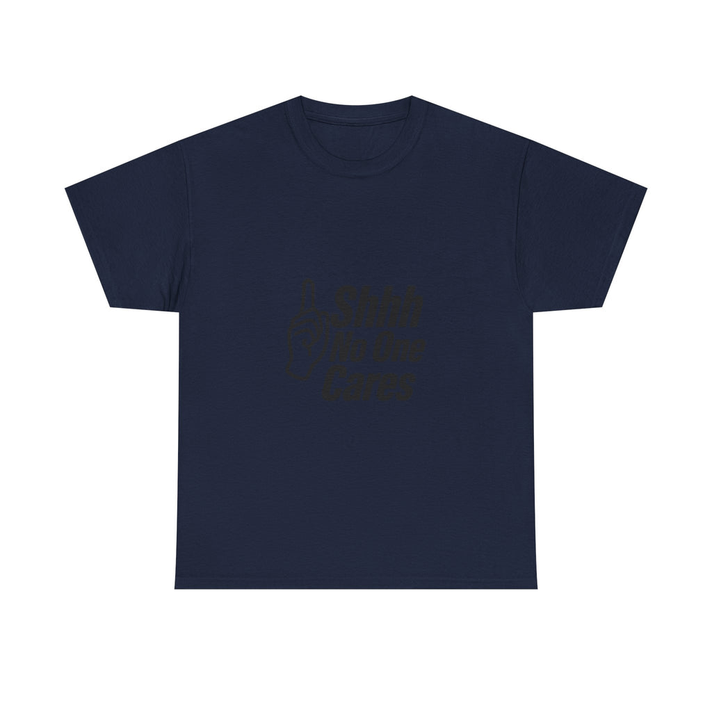 Shhh No One Cares Sarcastic T-Shirt | Unique Gift | Graphic Tee