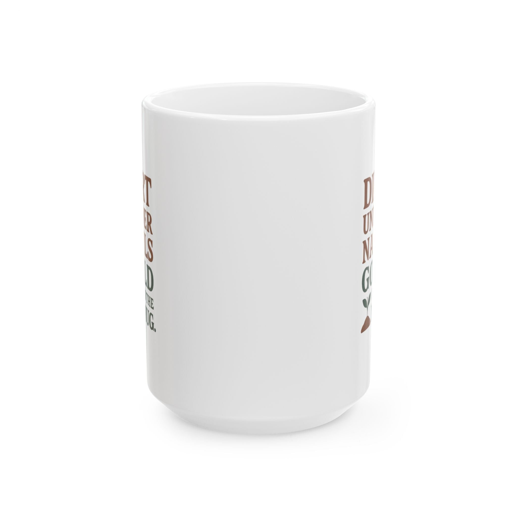 Gardener Dirt Under Nails Gold In The Mug Coffee Mug | Unique Gift | Ceramic Mug