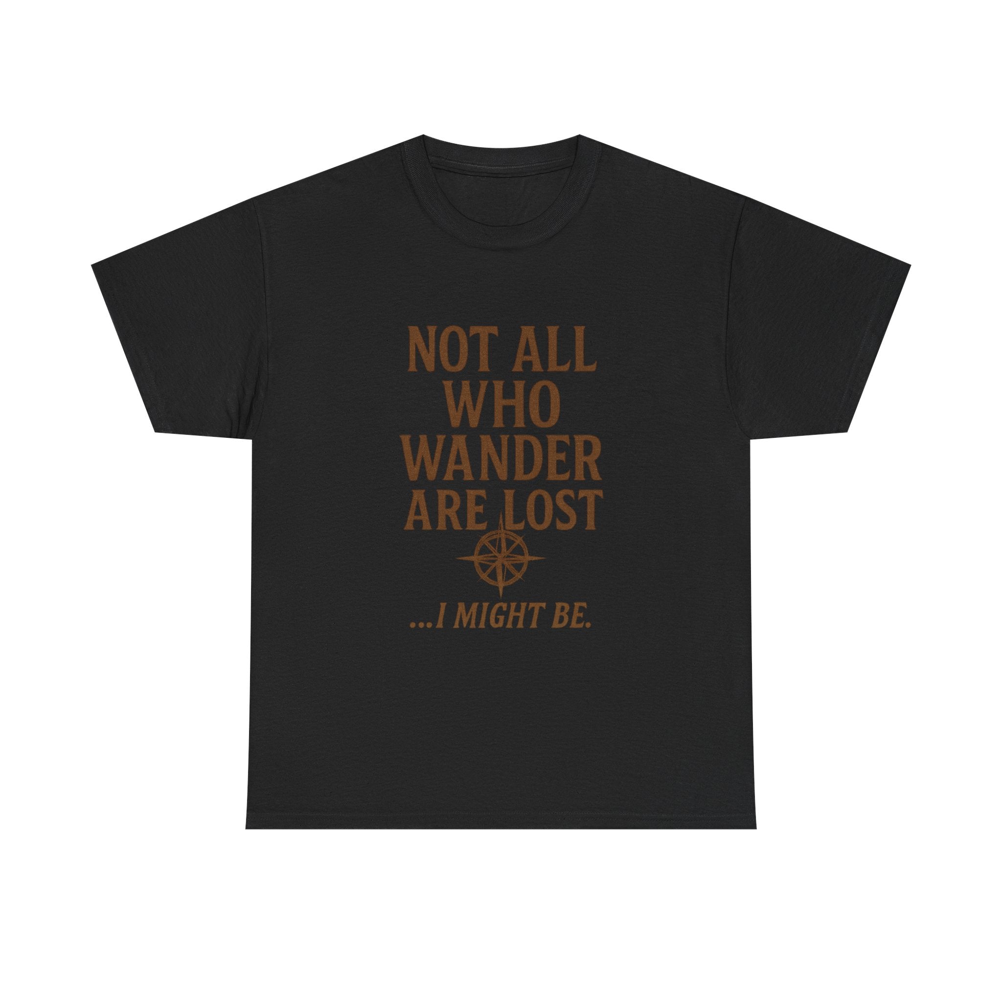 Not All Who Wander Are Lost But I Might Be T-Shirt | Unique Gift | Graphic Tee