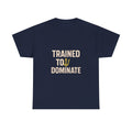 Navy Seal Trained To Dominate T-Shirt | Unique Gift | Graphic Tee