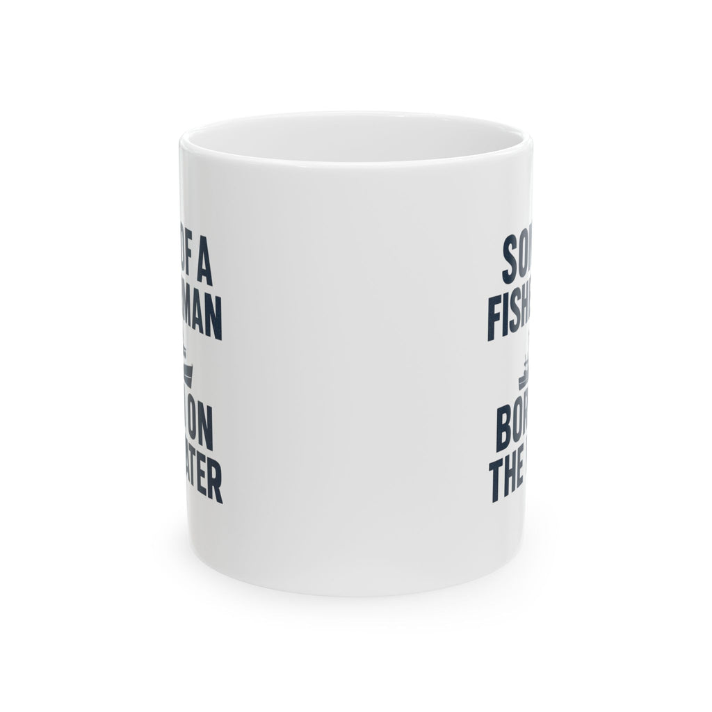 Son Of A Fisherman Born On The Water Coffee Mug | Unique Gift | Ceramic Mug