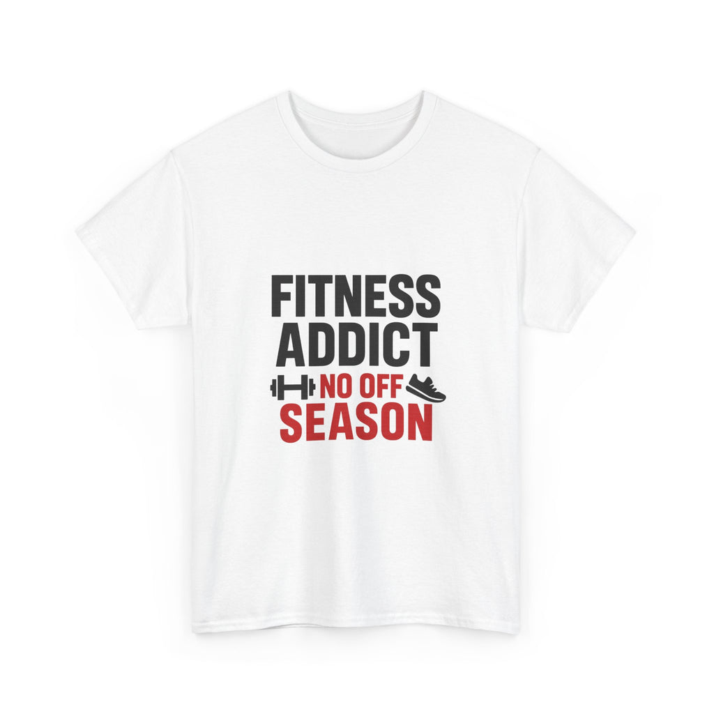 Fitness Addict No Off Season T-Shirt | Unique Gift | Graphic Tee