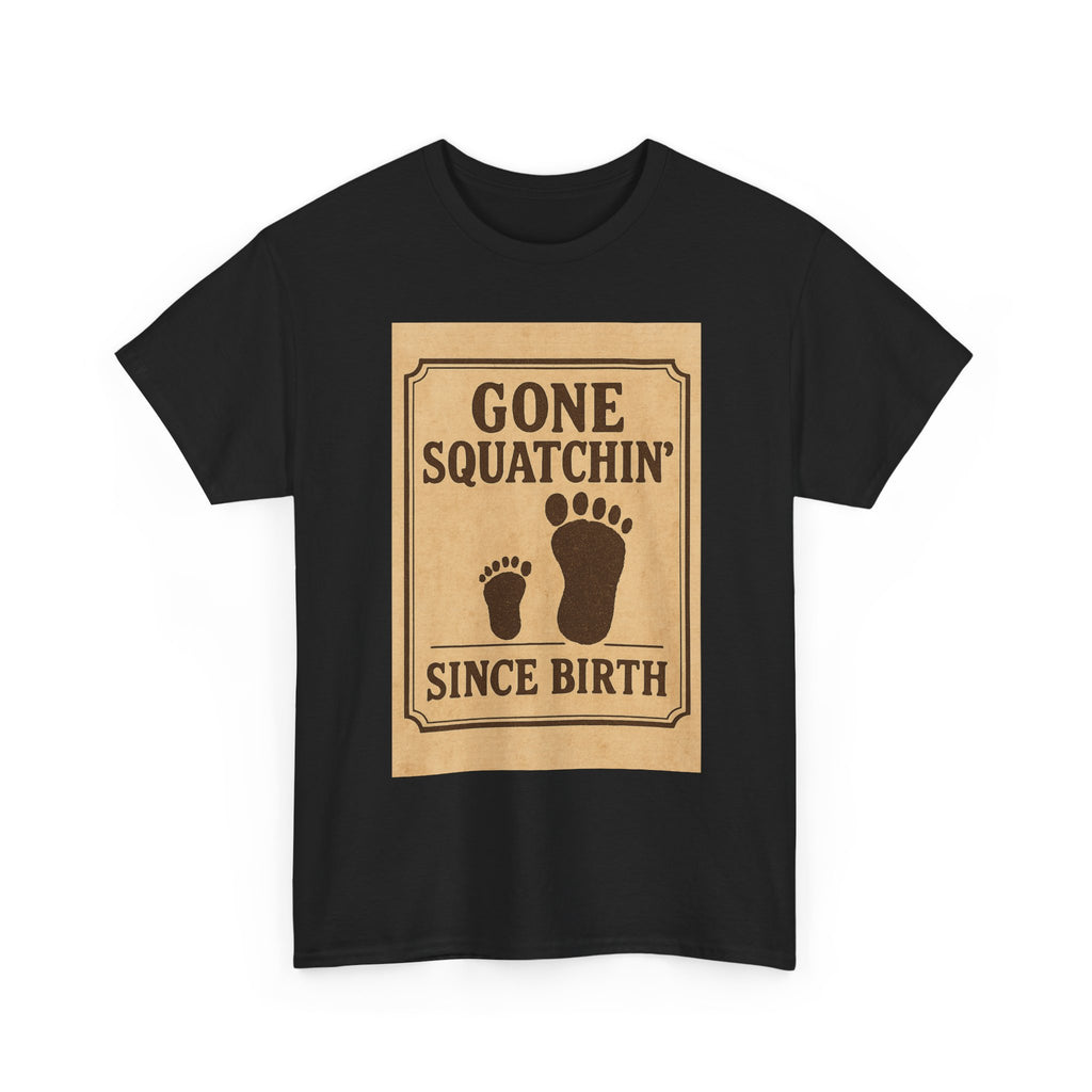 Gone Squatchin Since Birth T-Shirt | Unique Gift | Graphic Tee