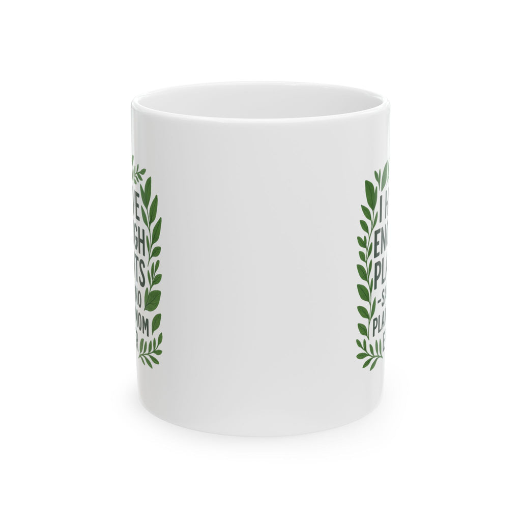 I Have Enough Plants Said No Plant Mom Ever Coffee Mug | Gift for Mom | Ceramic Mug
