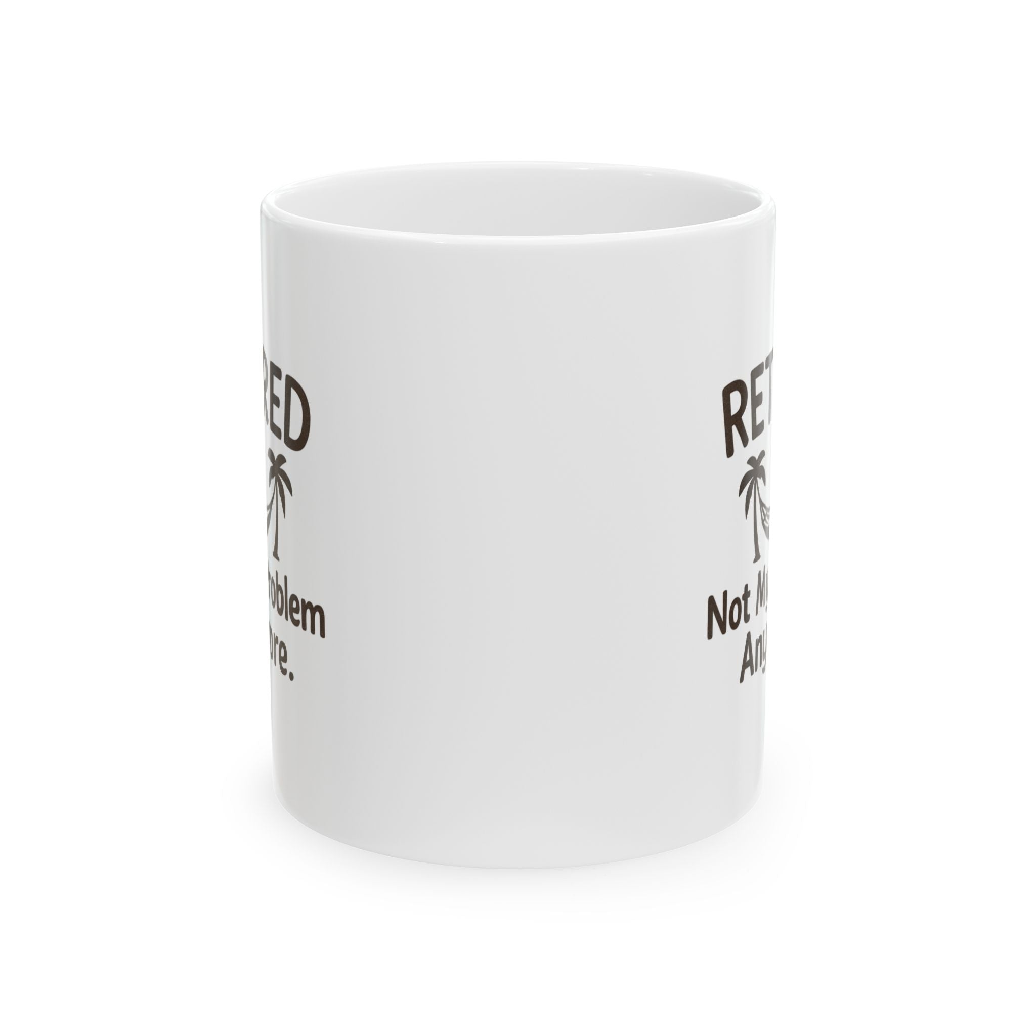 Retired Not My Problem Anymore Coffee Mug | Unique Gift | Ceramic Mug