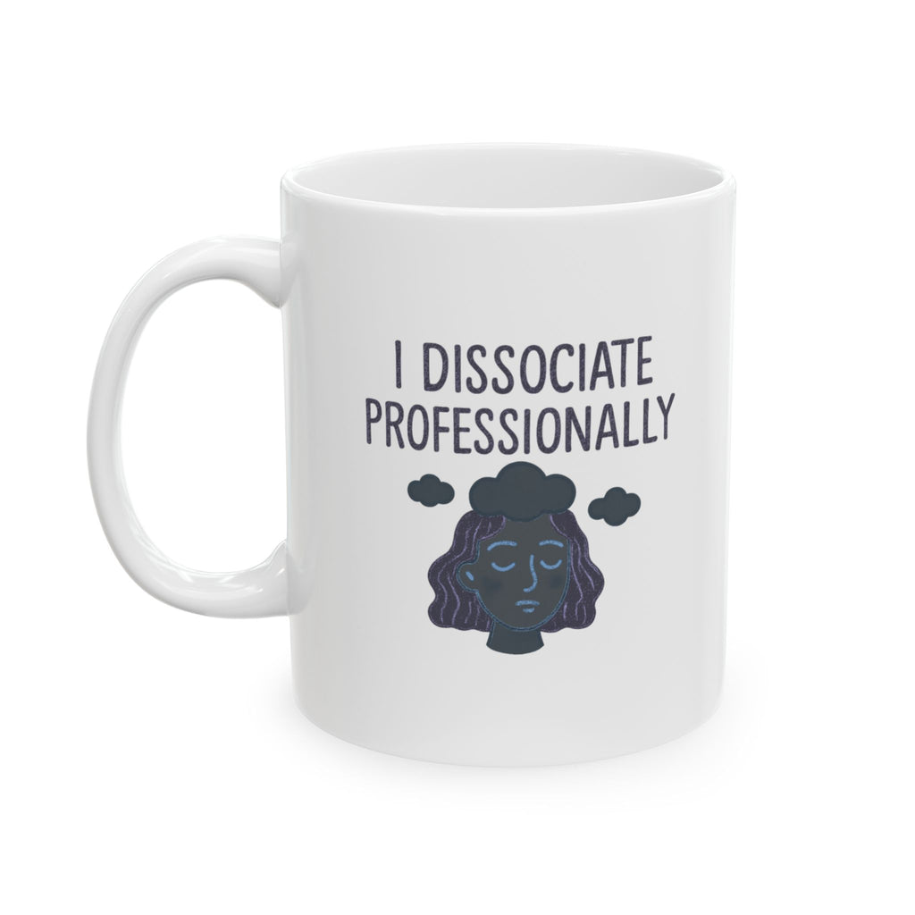 I Dissociate Professionally Coffee Mug | Unique Gift | Ceramic Mug