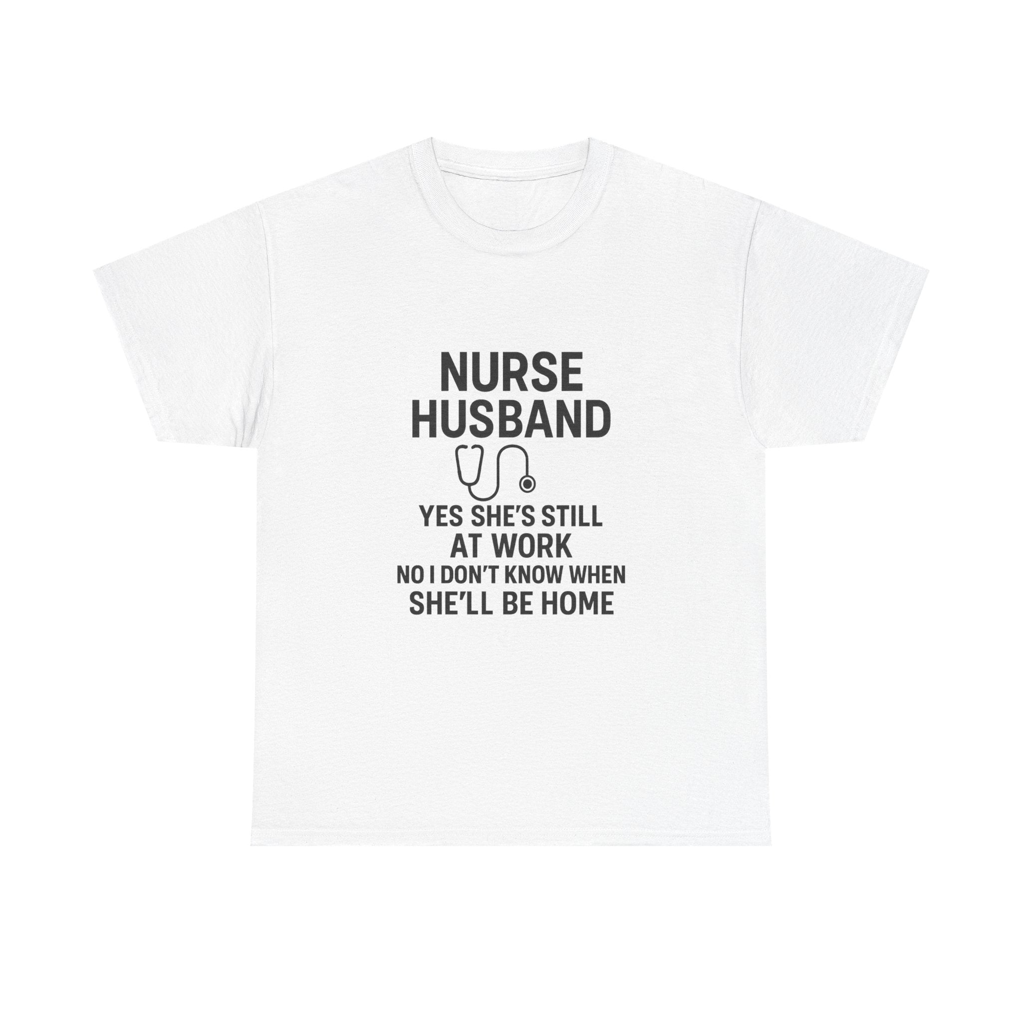 Nurse Husband Yes Shes Still At Work T-Shirt | Nurse Gift | Graphic Tee