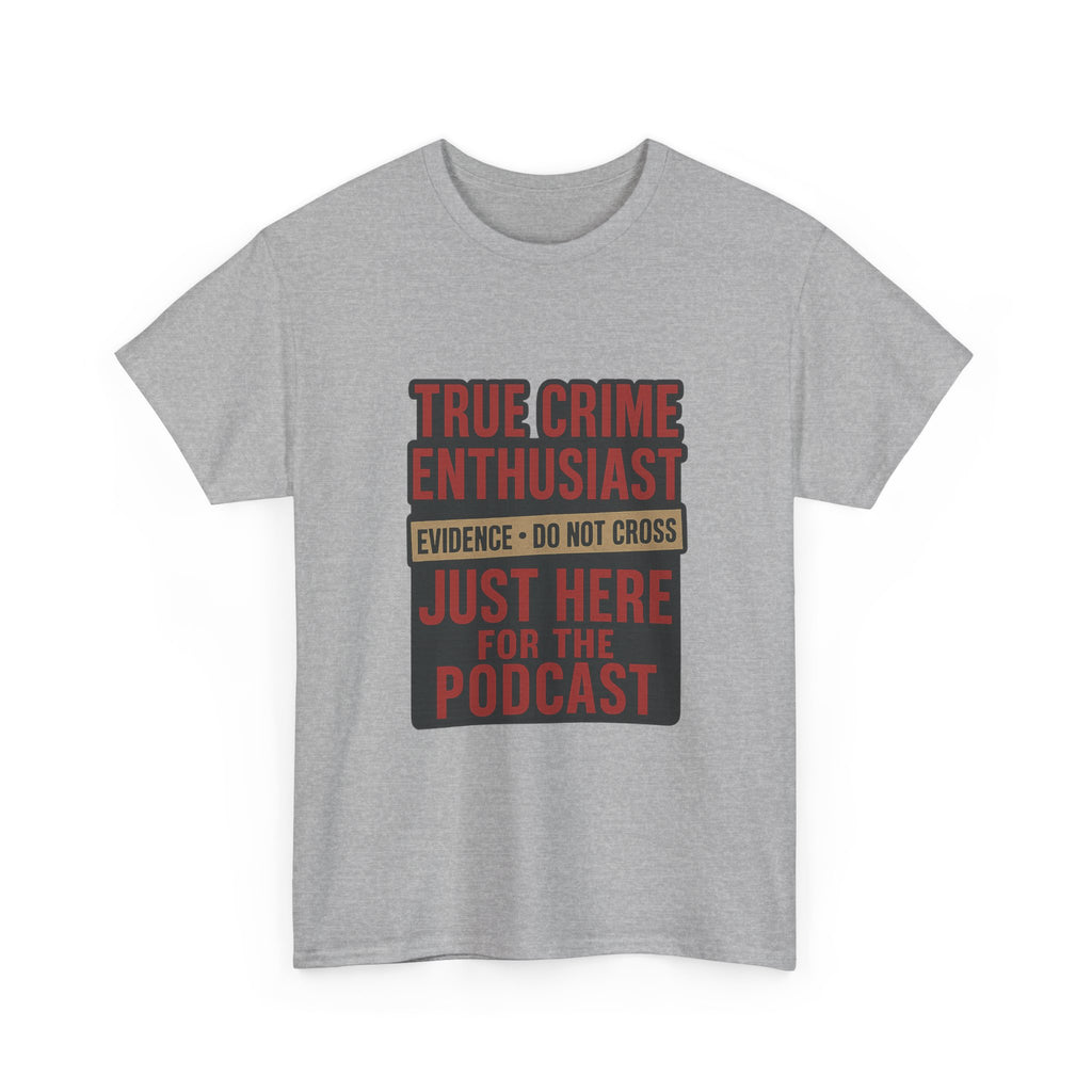 True Crime Enthusiast Just Here For The Podcast T-Shirt