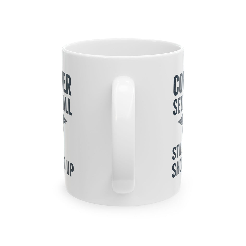 Coroner Seen It All Still Showing Up Coffee Mug | Unique Gift | Ceramic Mug