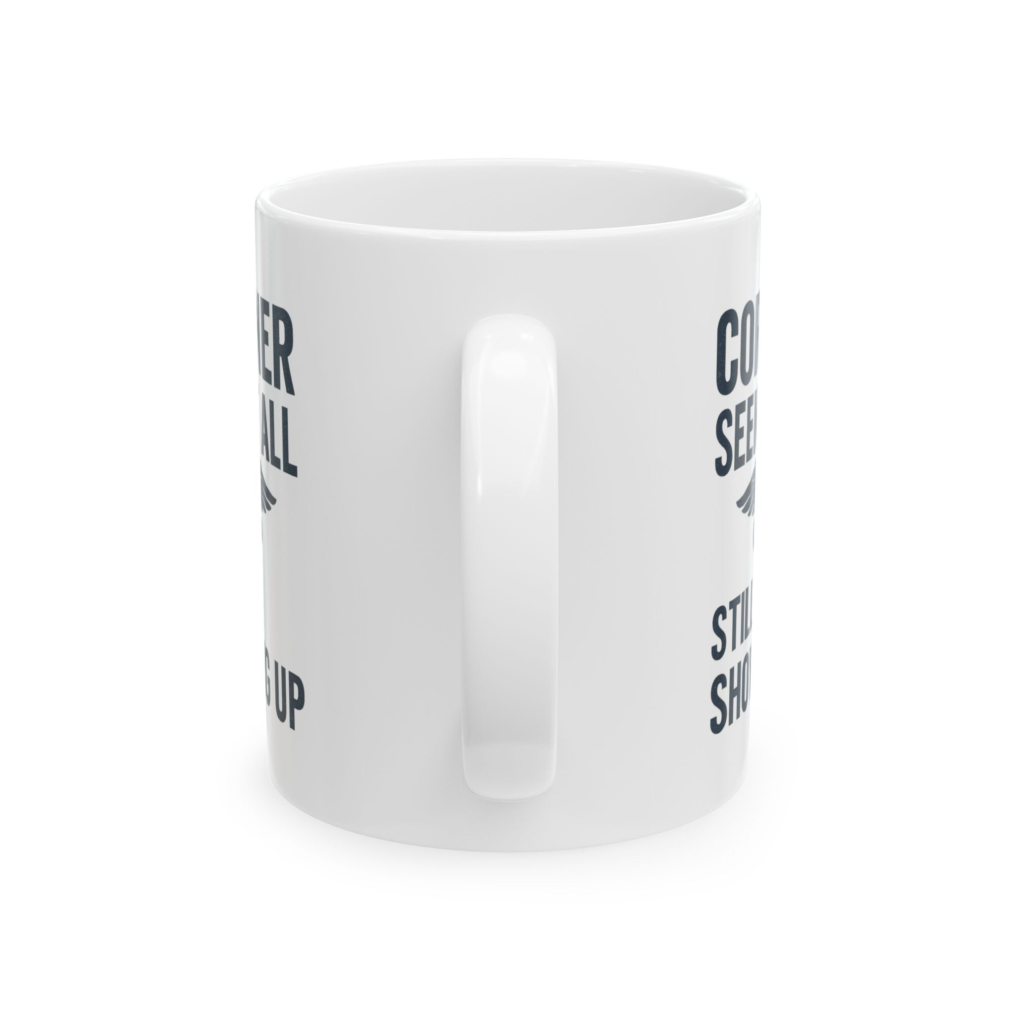 Coroner Seen It All Still Showing Up Coffee Mug | Unique Gift | Ceramic Mug