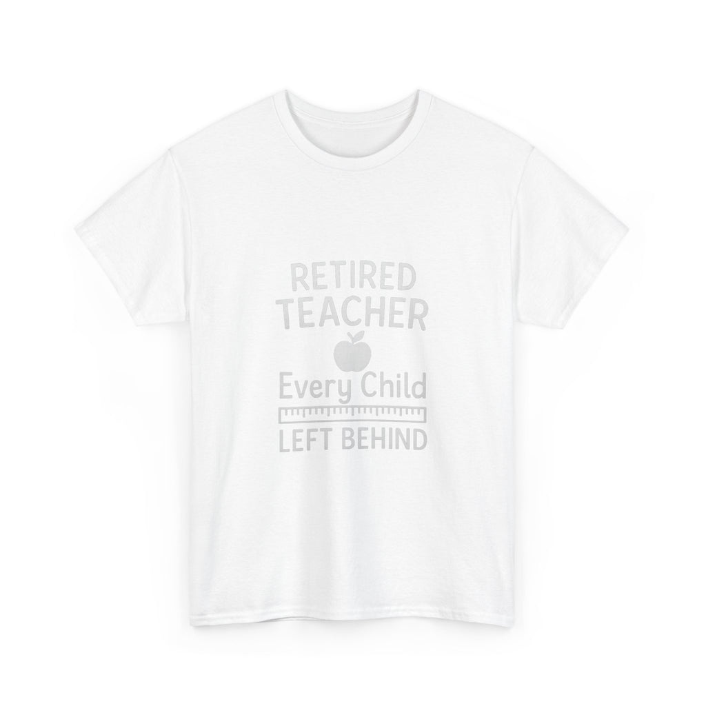 Retired Teacher Every Child Left Behind T-Shirt | Teacher Gift | Graphic Tee