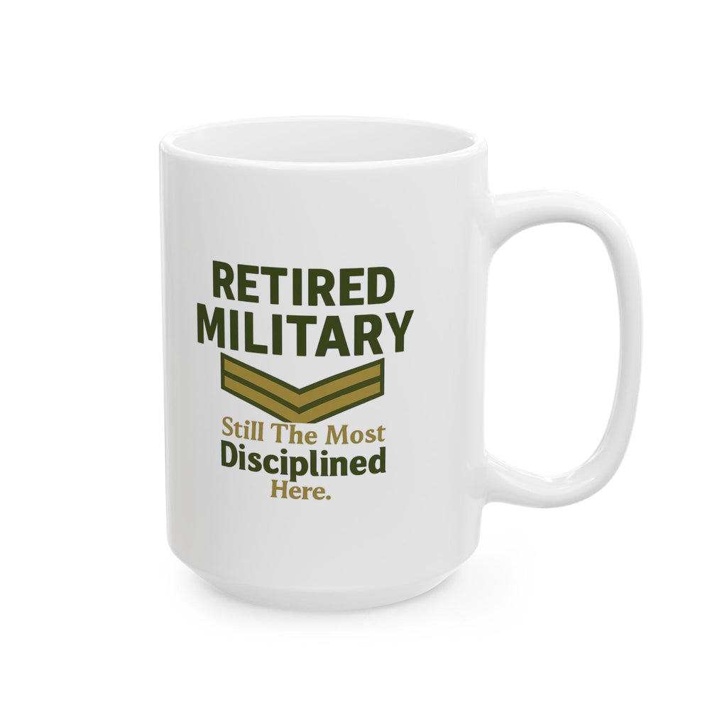 Retired Military Still The Most Disciplined In The Room Ceramic Mug