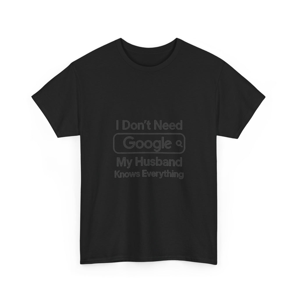 I Dont Need Google My Husband Knows Everything T-Shirt | Unique Gift | Graphic Tee