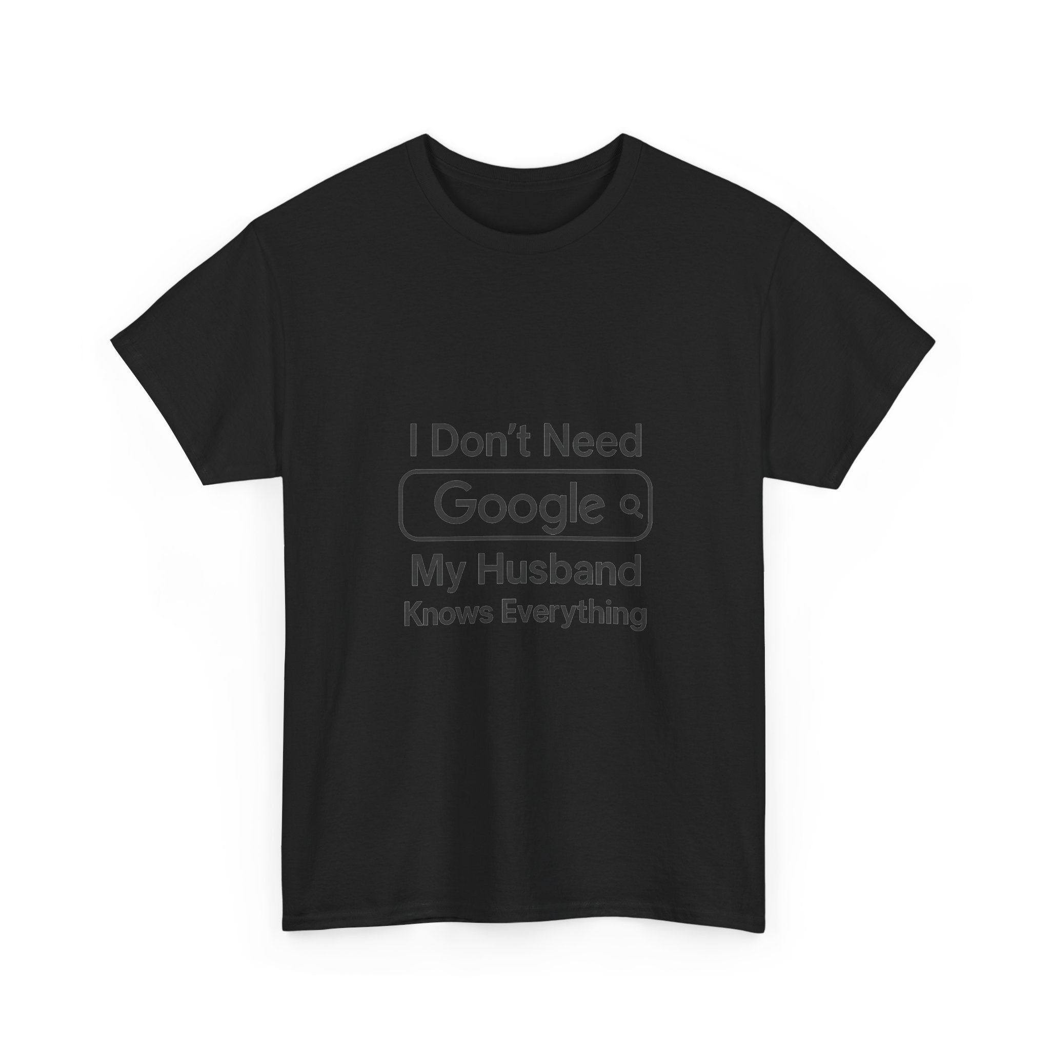 I Dont Need Google My Husband Knows Everything T-Shirt | Unique Gift | Graphic Tee