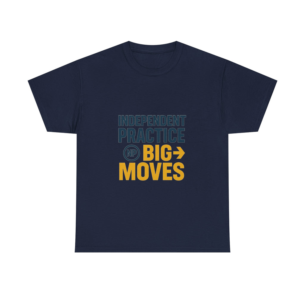Nurse Practitioner Independent Practice Big Moves T-Shirt | Nurse Gift | Graphic Tee