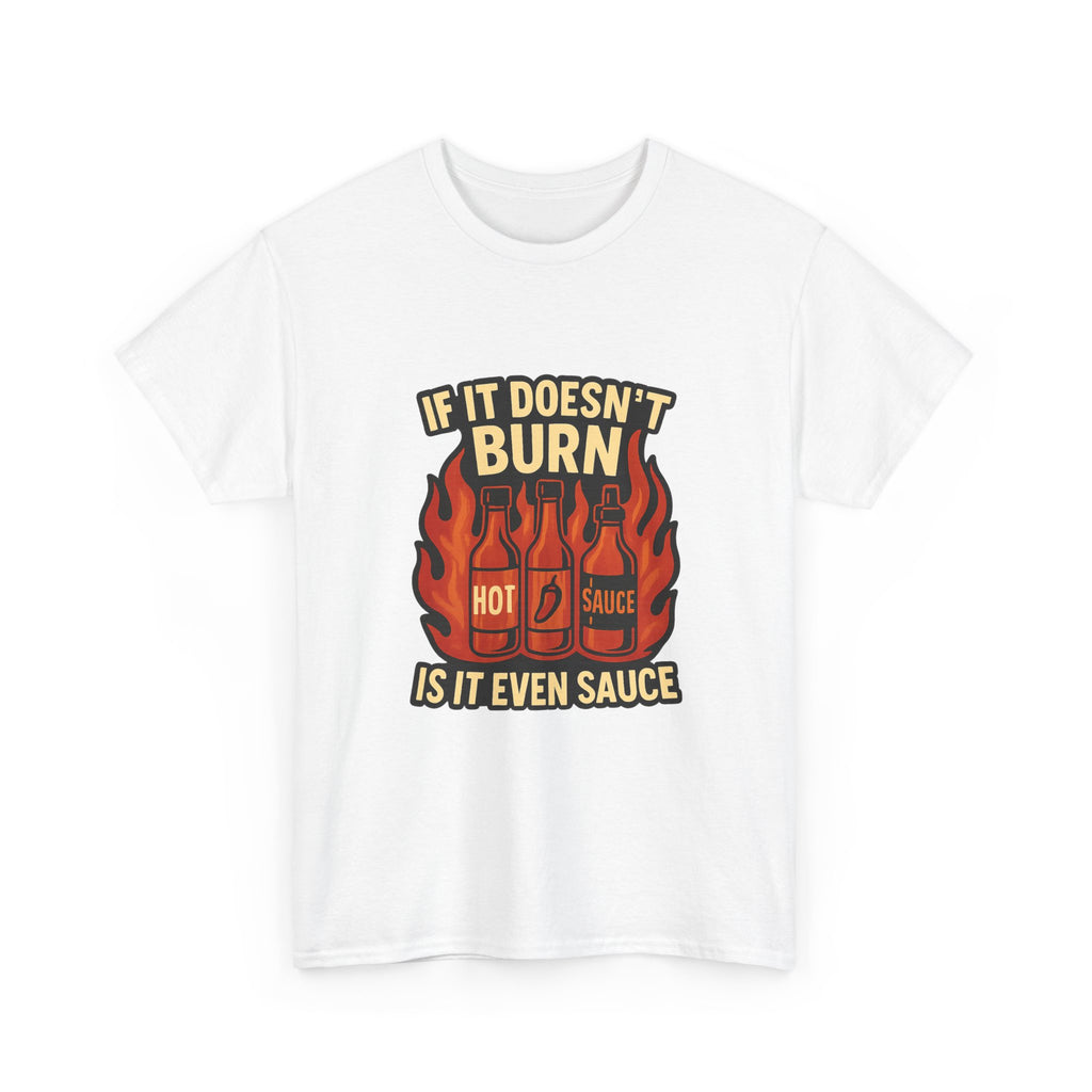 Hot Sauce Collector If It Doesn't Burn Is It Even Sauce T-Shirt
