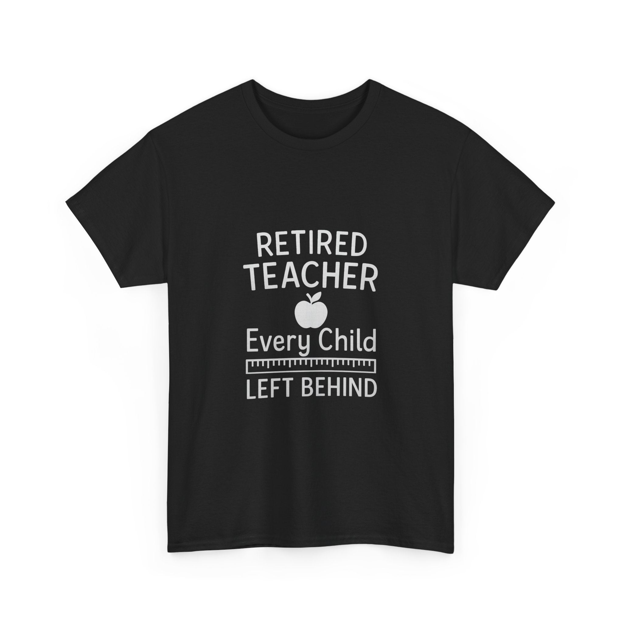 Retired Teacher Every Child Left Behind T-Shirt | Teacher Gift | Graphic Tee